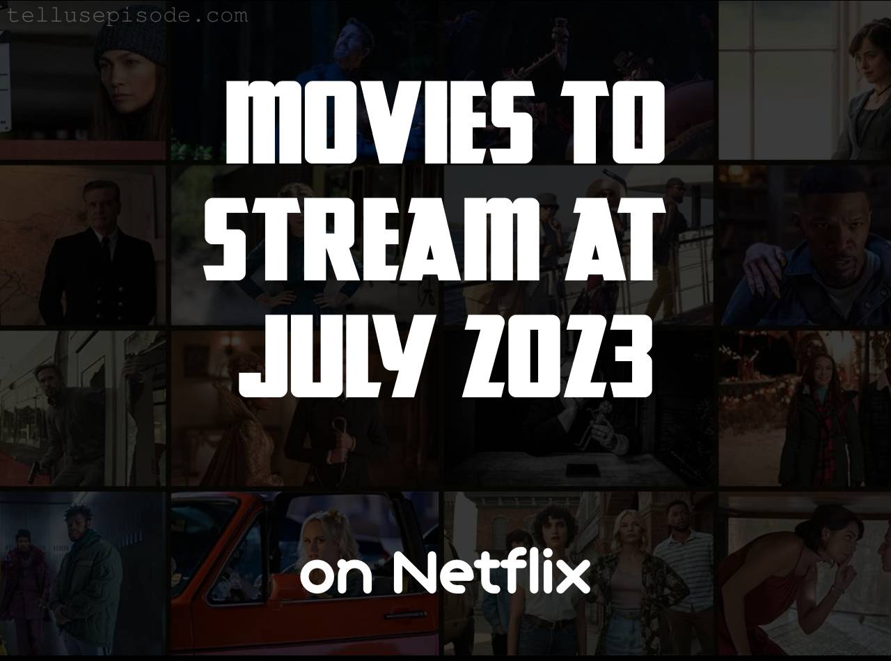 Movies to Stream on Netflix at July 2023 Tellusepisode