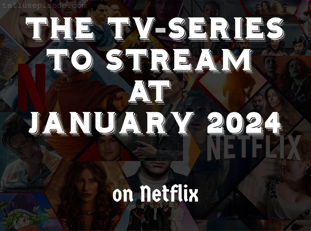 Series to Stream on Netflix at January 2024 Tellusepisode