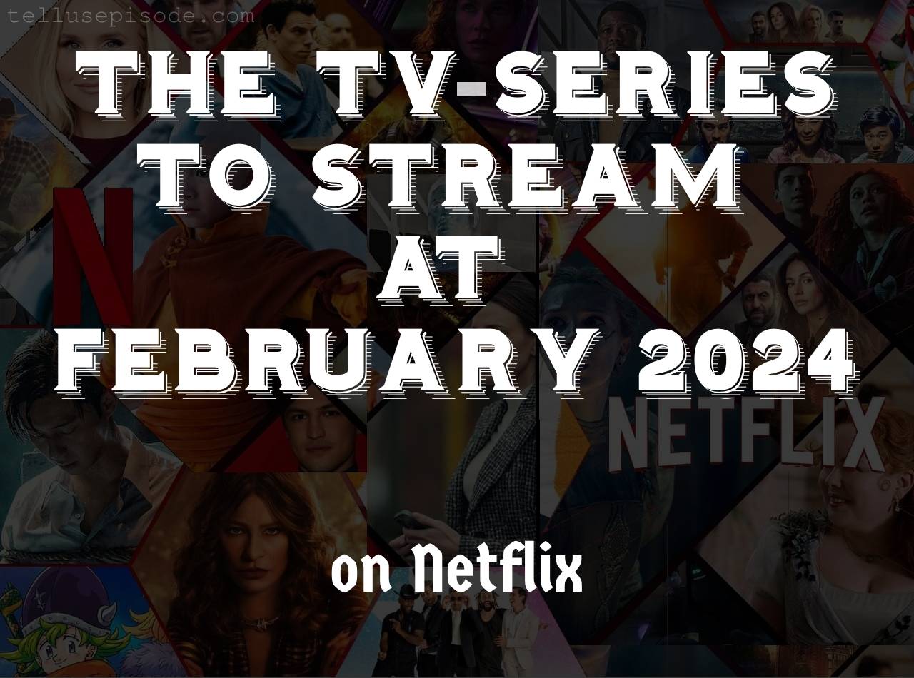 Series to Stream on Netflix at February 2024 Tellusepisode